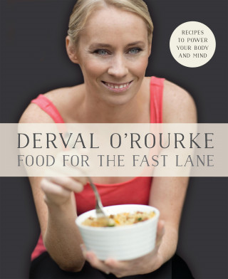 Derval O'Rourke: Food for the Fast Lane – Recipes to Power Your Body and Mind