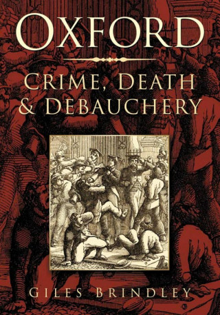 Giles Brindley: Oxford: Crime, Death and Debauchery