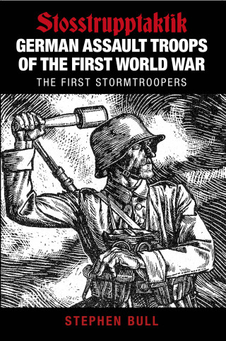 Stephen Bull: German Assault Troops of the First World War