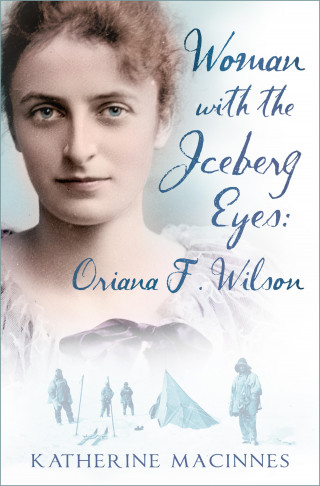 Katherine MacInnes: Woman with the Iceberg Eyes: Oriana F. Wilson