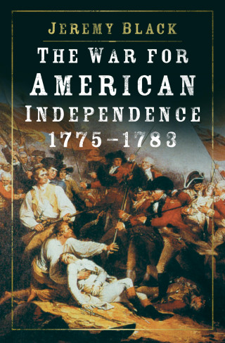 Jeremy Black: The War for American Independence, 1775-1783