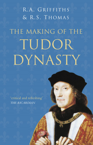 Ralph A. Griffiths, Roger S. Thomas: The Making of the Tudor Dynasty: Classic Histories Series