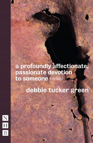 Debbie Tucker Green: a profoundly affectionate, passionate devotion to someone (– noun) (NHB Modern Plays)