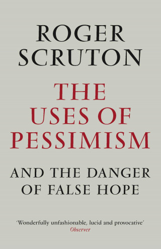 Roger Scruton: The Uses of Pessimism