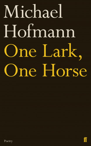 Michael Hofmann: One Lark, One Horse