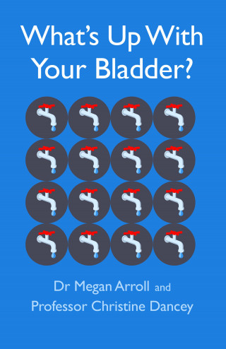 Megan Arroll, Christine Dancey: What's Up With Your Bladder?