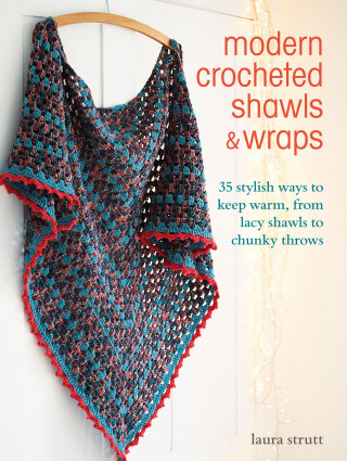 Laura Strutt: Modern Crocheted Shawls and Wraps