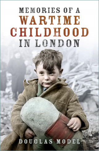 Douglas Model: Memories of a Wartime Childhood in London