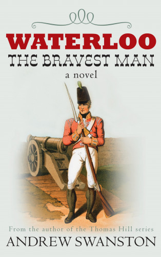 Andrew Swanston: Waterloo: The Bravest Man