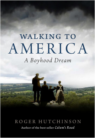 Roger Hutchinson: Walking to America