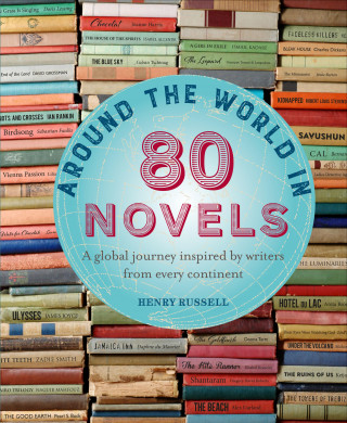 Henry Russell: Around the World in 80 Novels: A global journey inspired by writers from every continent