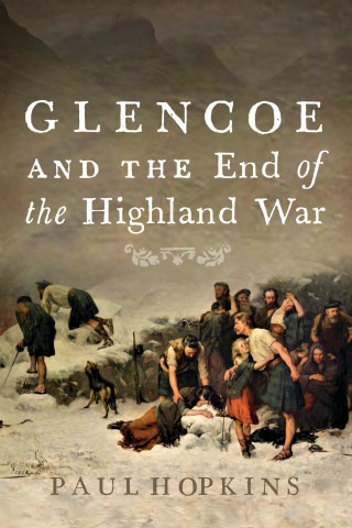 Paul Hopkins: Glencoe and the End of the Highland War
