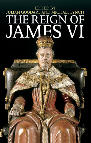 Julian Goodare, Michael Lynch: The Reign of James VI
