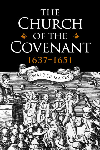 Walter Makey: The Church of the Covenant 1637-1651