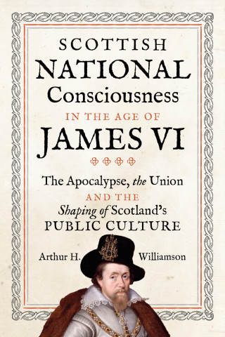 Arthur Williamson: Scottish National Consciousness in the Age of James VI
