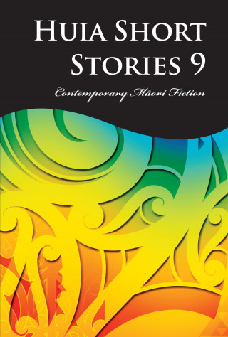 Anahera Gildea, Anita Tipene, Ann French, Challen Wilson, Dionne Norman: Huia Short Stories 9