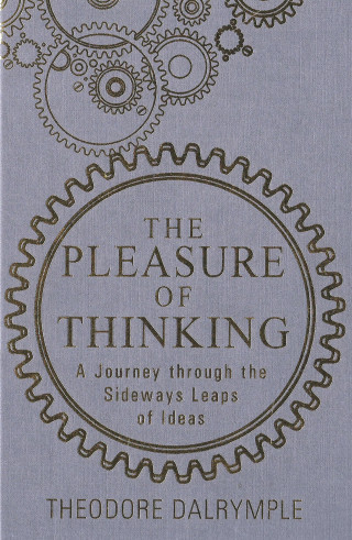 Theodore Dalrymple: The Pleasure of Thinking