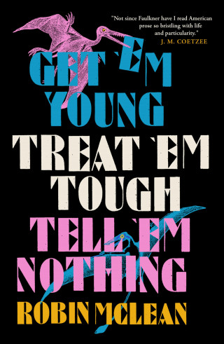Robin McLean: Get 'em Young, Treat 'em Tough, Tell 'em Nothing