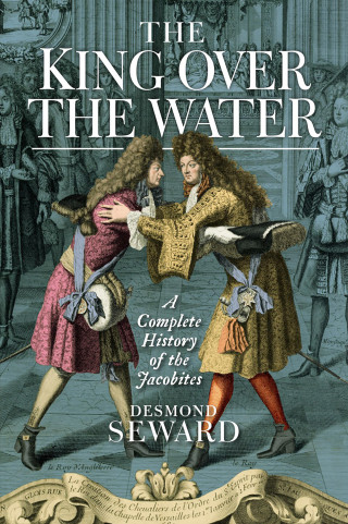 Desmond Seward: The King Over the Water