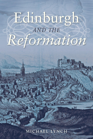 Michael Lynch: Edinburgh and the Reformation