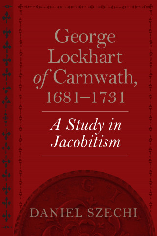 Daniel Szechi: George Lockhart of Carnwath, 1681–1731