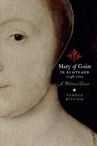Pamela E. Ritchie: Mary of Guise in Scotland, 1548–1560