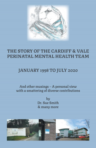 Sue Smith: The Story of the Cardiff and Vale Perinatal Mental Health Team January 1998 – July 2020