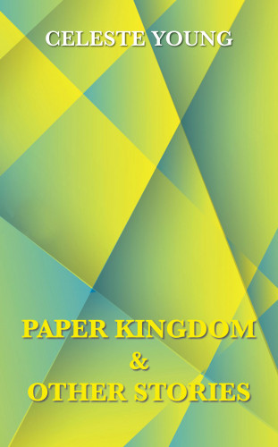 Celeste Young: Paper Kingdom and Other Stories