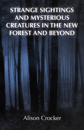 Alison Crocker: Strange Sightings and Mysterious Creatures in the New Forest and Beyond