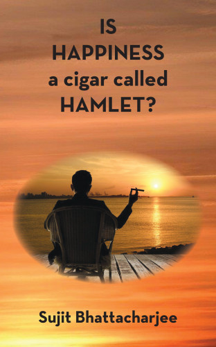 Sujit Bhattacharjee: Is Happiness a Cigar Called Hamlet?