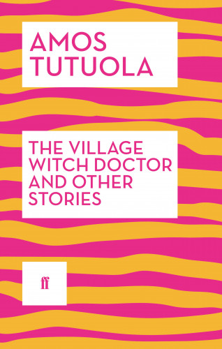 Amos Tutuola: The Village Witch Doctor and Other Stories
