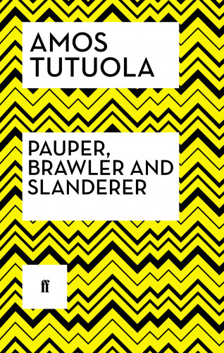 Amos Tutuola: Pauper, Brawler and Slanderer