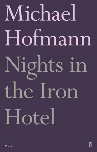 Michael Hofmann: Nights in the Iron Hotel