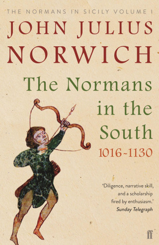 John Julius Norwich: The Normans in the South, 1016-1130
