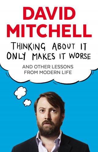 David Mitchell: Thinking About It Only Makes It Worse