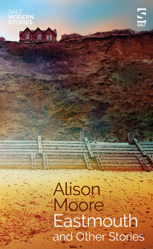 Alison Moore: Eastmouth and Other Stories