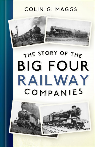 Colin G. Maggs: The Story of the Big Four Railway Companies