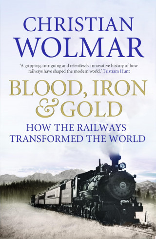 Christian Wolmar: Blood, Iron and Gold