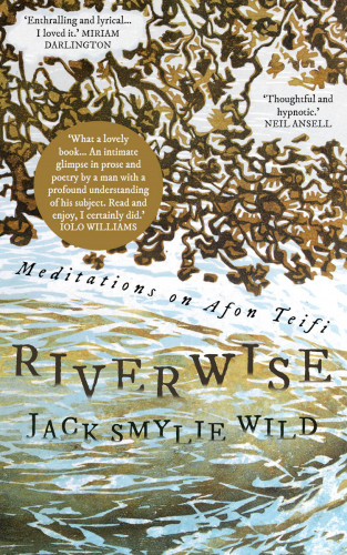 Jack Smylie Wild: Riverwise: Meditations on Afon Teifi