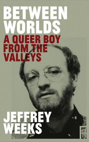 Jeffrey Weeks: Between Worlds: A Queer Boy From the Valleys