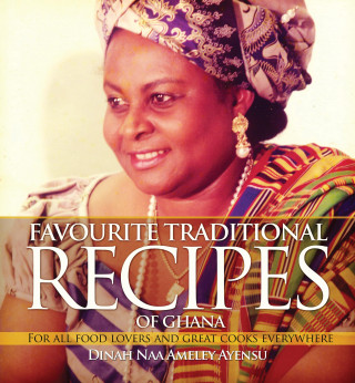 Dina Naa Ameley Ayensu: Favourite Traditional Recipes of Ghana