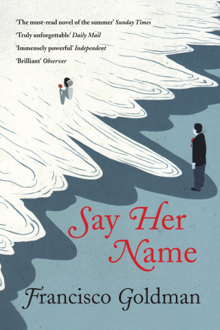 Francisco Goldman: Say Her Name