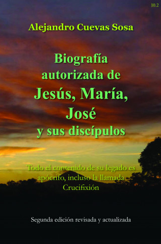Alejandro Cuevas-Sosa: Biografia Autorizado de Jesus, Maria, Jose Y Sus Discipulos Segunda Edicíon
