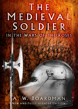 Andrew Boardman: The Medieval Soldier in the Wars of the Roses