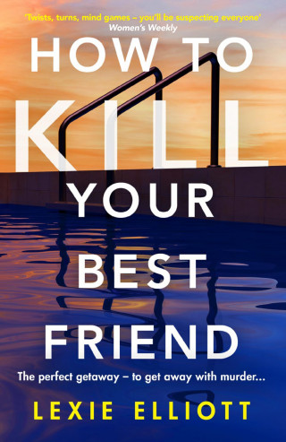 Lexie Elliott: How to Kill Your Best Friend