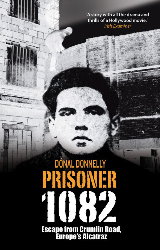 Donal Donnelly: Prisoner 1082: Escape from Crumlin Road Prison, Europe's Alcatraz