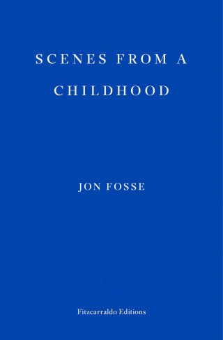 Jon Fosse: Scenes from a Childhood — WINNER OF THE 2023 NOBEL PRIZE IN LITERATURE