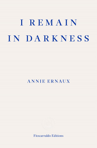 Annie Ernaux: I Remain in Darkness – WINNER OF THE 2022 NOBEL PRIZE IN LITERATURE