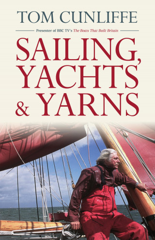 Tom Cunliffe: Sailing, Yachts & Yarns