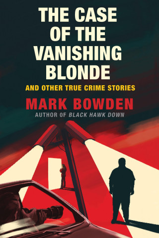 Mark Bowden: The Case of the Vanishing Blonde
